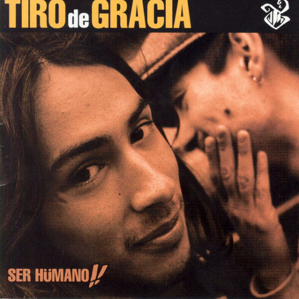 Tiro de Gracia – Ser Hümano!! (Ed. 1997 MEX C/ Clavo)